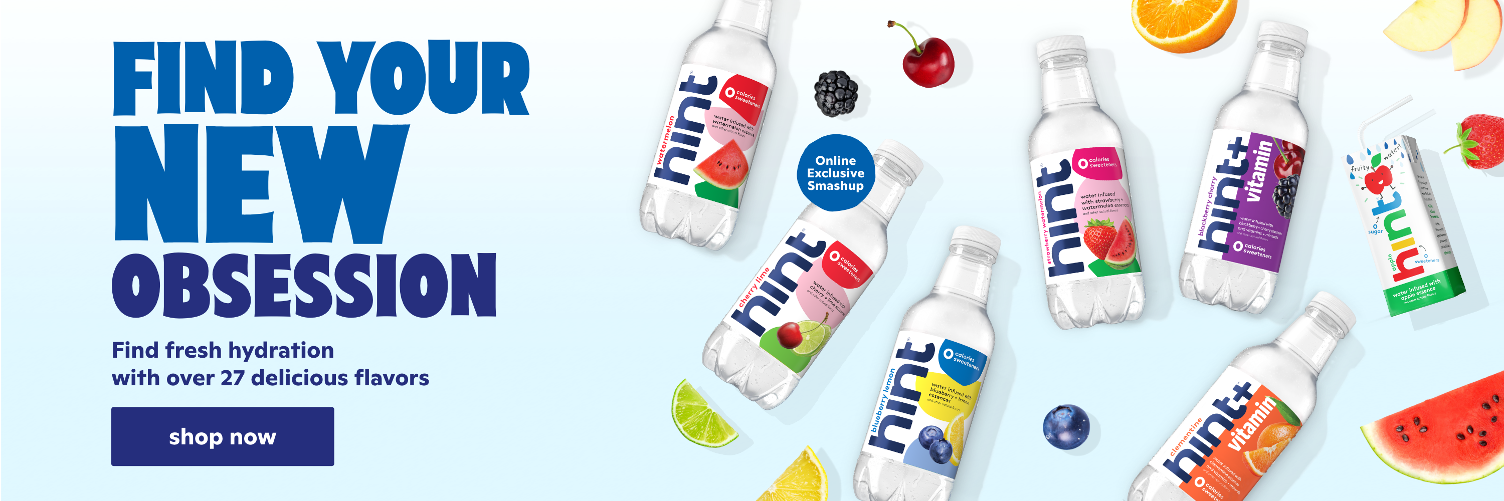 Find you new obsession. Find fresh hydration with over 27 delicious flavors Shop now.