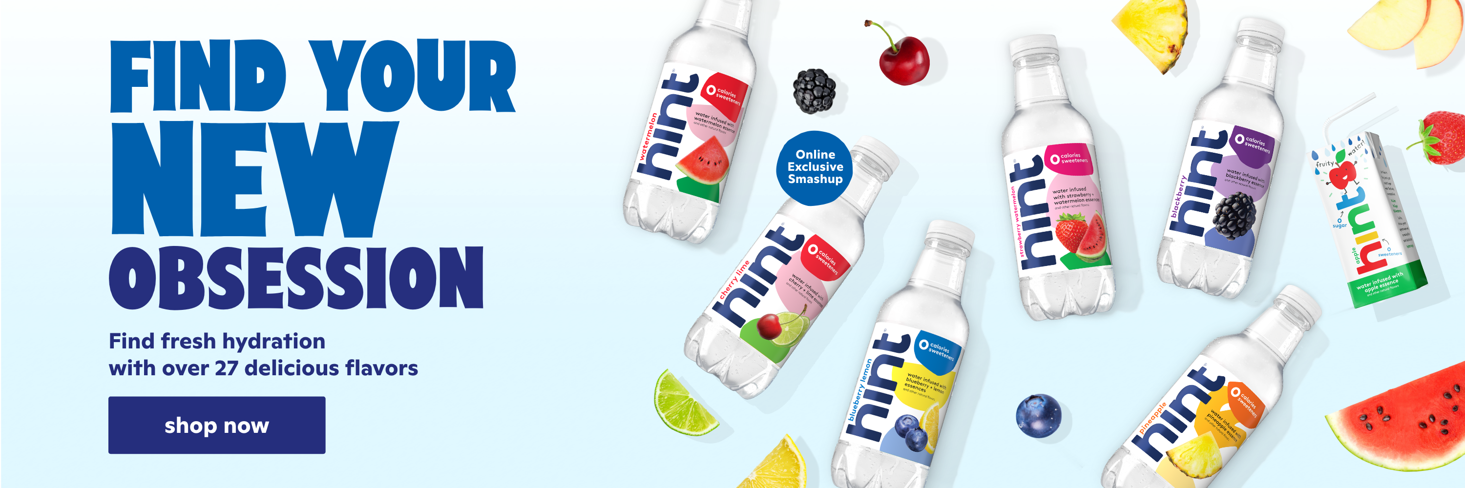 Find you new obsession. Find fresh hydration with over 27 delicious flavors Shop now.