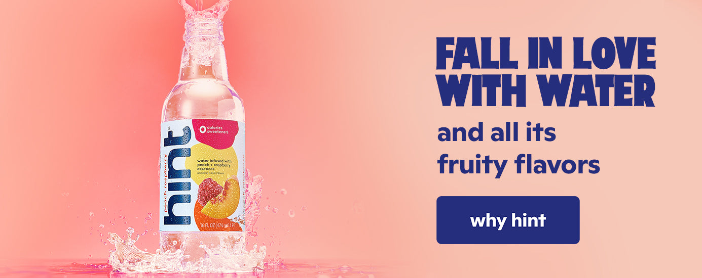 Fall in love with water and all its fruit flavors. Why hint. 