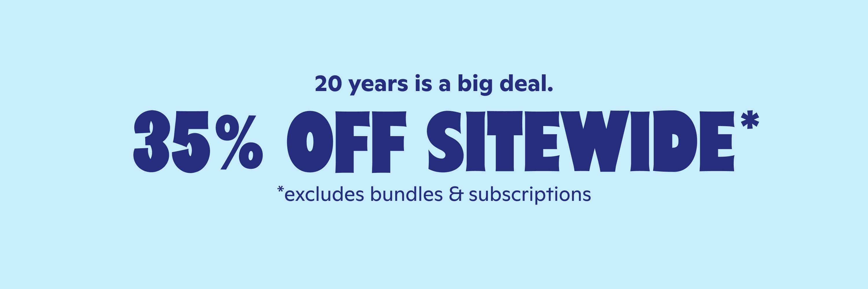 20 Years is a big deal. 35% off sitewide (excludes bundles & subscriptions)